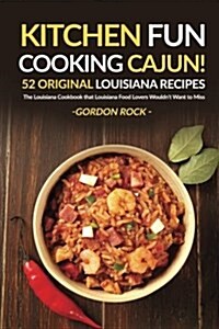 Kitchen Fun - Cooking Cajun!; 52 Original Louisiana Recipes: The Louisiana Cookbook That Louisiana Food Lovers Wouldnt Want to Miss (Paperback)