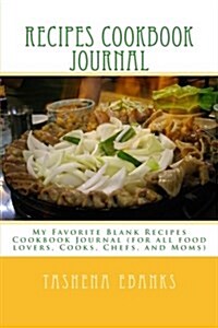 Recipes Cookbook Journal: My Favorite Blank Recipes Cookbook Journal (for All Food Lovers, Cooks, Chefs, and Moms) (Paperback)