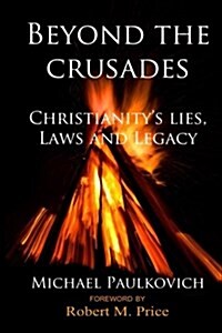 Beyond the Crusades: Christianitys Lies, Laws and Legacy (Paperback)
