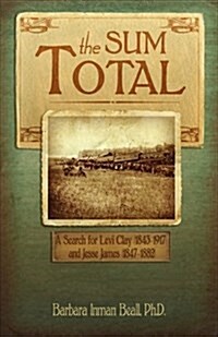 The Sum Total: A Search for Levi Clay (1843-1917) and Jesse James (1847-1882) (Paperback)