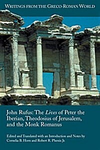 John Rufus: The Lives of Peter the Iberian, Theodosius of Jerusalem, and the Monk Romanus (Paperback)