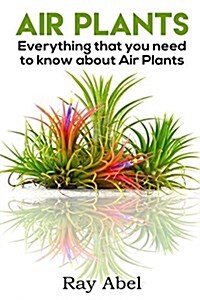 Air Plants: All You Need to Know about Air Plants in a Single Book! (Paperback)