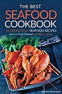 The Best Seafood Cookbook - 50 Delightful Seafood Recipes: How to Cook Seafood and Really Love It (Paperback)