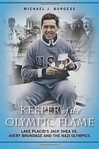 Keeper of the Olympic Flame: Lake Placids Jack Shea vs. Avery Brundage and the Nazi Olympics (Paperback)