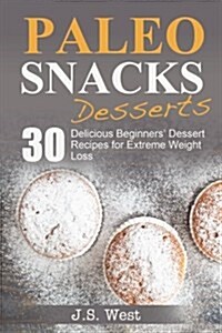 Paleo Snacks: Paleo Snacks and Desserts. Paleo Style Desserts: 30 Seriously Delicious Beginners Dessert Recipes for Extreme Weight (Paperback)