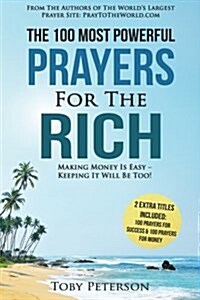 Prayer the 100 Most Powerful Prayers for the Rich 2 Amazing Books Included to Pray for Massive Success & Money: Making Money Is Easy - Keeping It Will (Paperback)