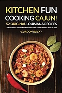 Kitchen Fun - Cooking Cajun!; 52 Original Louisiana Recipes: The Louisiana Cookbook That Louisiana Food Lovers Wouldnt Want to Miss (Paperback)