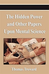 The Hidden Power and Other Papers Upon Mental Science (Paperback)