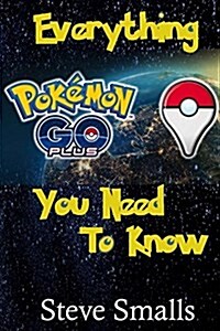 Pokemon Go Plus: Everything You Need to Know (Paperback)