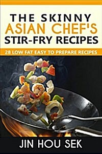 Stir Fry Recipes: The Skinny Asian Chefs Stir-Fry Recipes: 28 Low Fat Easy to P (Paperback)