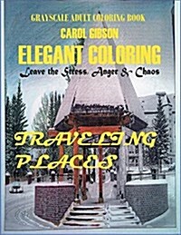 Traveling Places: Grayscale Adult Coloring Book; Leave the Stress, Anger and Chaos (Paperback)