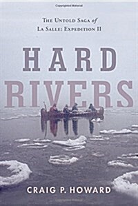 Hard Rivers: The Untold Saga of La Salle: Expedition II (Paperback)
