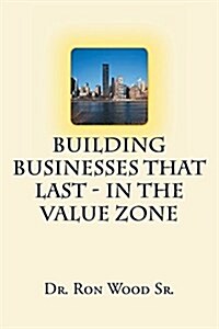 Building Businesses That Last - In the Value Zone (Paperback)