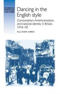 Dancing in the English style : consumption, Americanisation and national identity in Britain, 1918-50