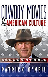 Cowboy Movies & American Culture: Understanding the Invasion of Iraq (Hardcover)