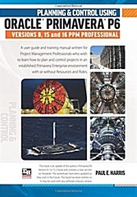 Planning & Control Using Oracle Primavera P6 Versions 8, 15 & 16 Ppm Professional (Paperback)