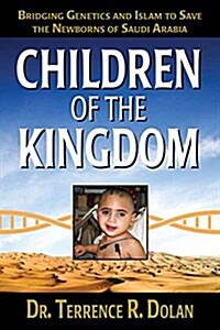 Children of the Kingdom: Bridging Genetics and Islam to Save the Newborns of Saudi Arabia (Paperback)