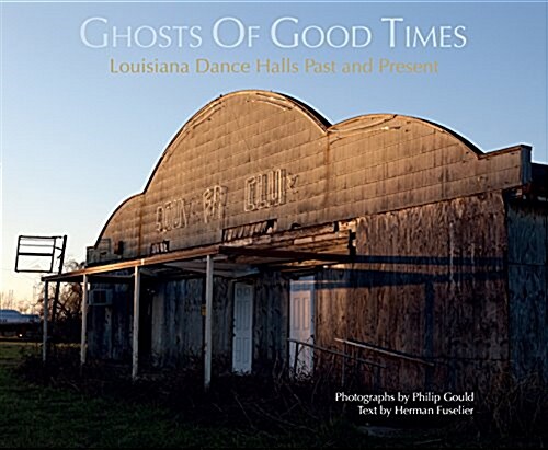 Ghosts of Good Times: Louisiana Dance Halls, Past and Present (Paperback)