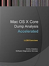 Accelerated Mac OS X Core Dump Analysis: Lldb Exercises (Paperback)