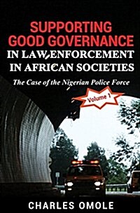 Supporting Good Governance in Law Enforcement in African Societies.: The Case of the Nigerian Police Force - Volume 1 (Paperback)