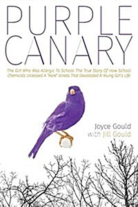 Purple Canary: The Girl Who Was Allergic To School: The True Story Of How School Chemicals Unleashed A Rare Illness That Devastated A (Paperback)