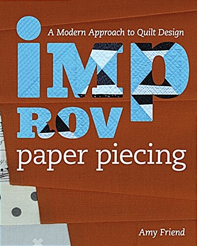 Improv Paper Piecing: A Modern Approach to Quilt Design (Paperback)