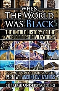 When the World Was Black Part Two: The Untold History of the Worlds First Civilizations Ancient Civilizations (Paperback, 2)