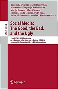 Social Media: The Good, the Bad, and the Ugly: 15th Ifip Wg 6.11 Conference on E-Business, E-Services, and E-Society, I3e 2016, Swansea, UK, September (Paperback, 2016)