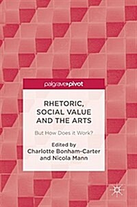 Rhetoric, Social Value and the Arts: But How Does It Work? (Hardcover, 2017)