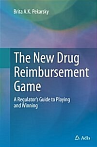 The New Drug Reimbursement Game: A Regulators Guide to Playing and Winning (Paperback, Softcover Repri)