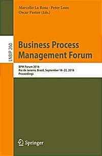 Business Process Management Forum: Bpm Forum 2016, Rio de Janeiro, Brazil, September 18-22, 2016, Proceedings (Paperback, 2016)