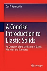 A Concise Introduction to Elastic Solids: An Overview of the Mechanics of Elastic Materials and Structures (Hardcover, 2017)