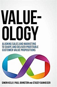 Value-Ology: Aligning Sales and Marketing to Shape and Deliver Profitable Customer Value Propositions (Hardcover, 2017)