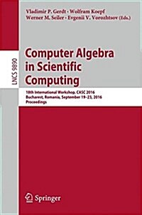 Computer Algebra in Scientific Computing: 18th International Workshop, Casc 2016, Bucharest, Romania, September 19-23, 2016, Proceedings (Paperback, 2016)