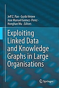 Exploiting Linked Data and Knowledge Graphs in Large Organisations (Hardcover, 2017)