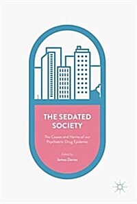 The Sedated Society: The Causes and Harms of Our Psychiatric Drug Epidemic (Paperback, 2017)