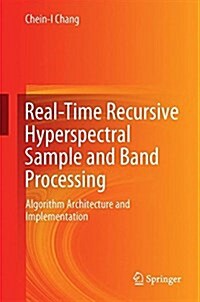 Real-Time Recursive Hyperspectral Sample and Band Processing: Algorithm Architecture and Implementation (Hardcover, 2017)