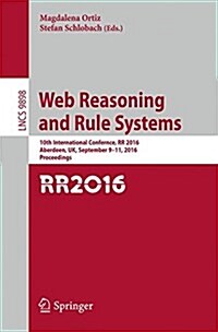 Web Reasoning and Rule Systems: 10th International Conference, RR 2016, Aberdeen, UK, September 9-11, 2016, Proceedings (Paperback, 2016)