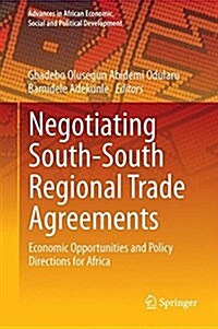 Negotiating South-South Regional Trade Agreements: Economic Opportunities and Policy Directions for Africa (Hardcover, 2017)