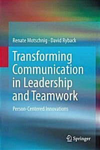 Transforming Communication in Leadership and Teamwork: Person-Centered Innovations (Hardcover, 2016)