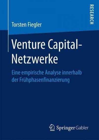 Venture Capital-Netzwerke: Eine Empirische Analyse Innerhalb Der Fr?phasenfinanzierung (Paperback, 1. Aufl. 2016)