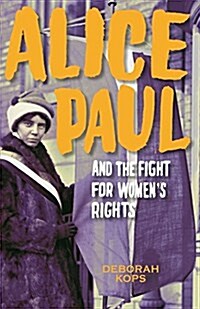 Alice Paul and the Fight for Womens Rights: From the Vote to the Equal Rights Amendment (Hardcover)