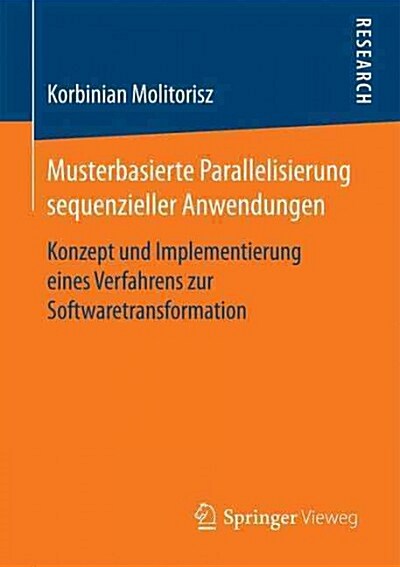 Musterbasierte Parallelisierung Sequenzieller Anwendungen: Konzept Und Implementierung Eines Verfahrens Zur Softwaretransformation (Paperback)