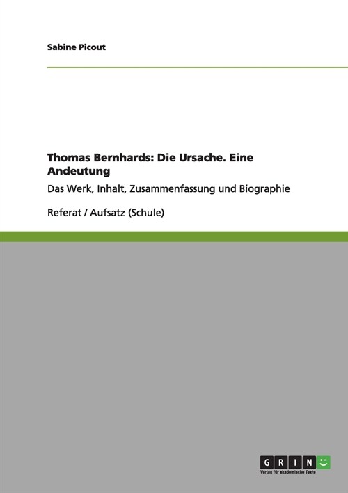 Thomas Bernhards: Die Ursache. Eine Andeutung: Das Werk, Inhalt, Zusammenfassung und Biographie (Paperback)