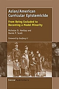 Asian/American Curricular Epistemicide: From Being Excluded to Becoming a Model Minority (Paperback)