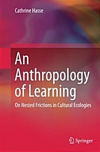 An Anthropology of Learning: On Nested Frictions in Cultural Ecologies (Paperback, Softcover Repri)
