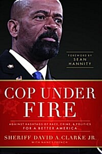 Cop Under Fire: Moving Beyond Hashtags of Race, Crime and Politics for a Better America (Hardcover)
