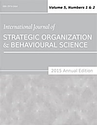 International Journal of Strategic Organization and Behavioural Science (2015 Annual Edition): Vol.5, Nos.1-2 (Paperback)