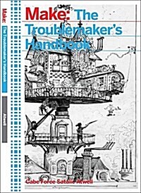 The Troublemakers Handbook: A Compendium of Tricks and Hacks Using LEDs, Transistors, and Integrated Circuits (Paperback)