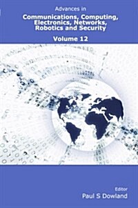 Advances in Communications, Computing, Electronics, Networks, Robotics and Security Volume 12 (Paperback)